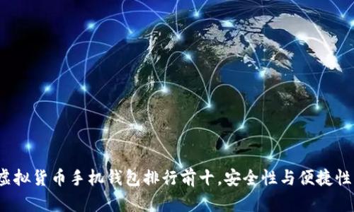 2023年最新虚拟货币手机钱包排行前十，安全性与便捷性一站式全解析