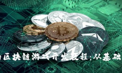 详尽的区块链游戏开发教程：从基础到实战