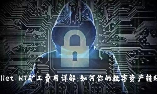 tpWallet HT矿工费用详解：如何你的数字资产转账成本
