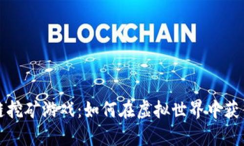 海外区块链挖矿游戏：如何在虚拟世界中获得真实财富