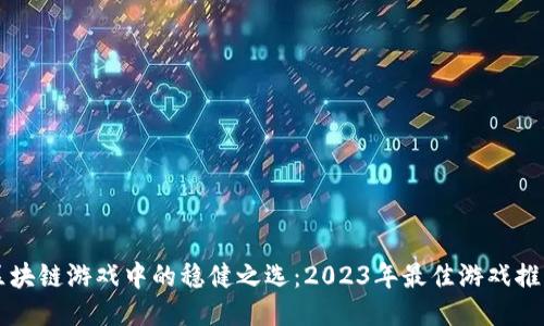 区块链游戏中的稳健之选：2023年最佳游戏推荐