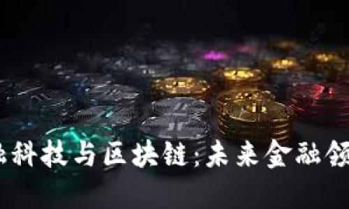 信息安全、金融科技与区块链：未来金融领域的安全之路