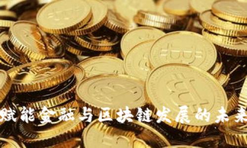 赋能金融与区块链发展的未来
