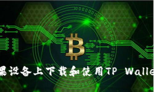  如何在苹果设备上下载和使用TP Wallet：完整指南