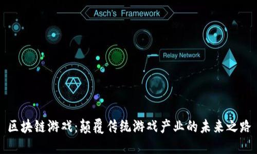 区块链游戏：颠覆传统游戏产业的未来之路