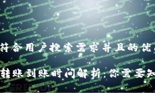 思考一个符合用户搜索需求并且的优质

tpWallet转账到账时间解析：你需要知道的一切