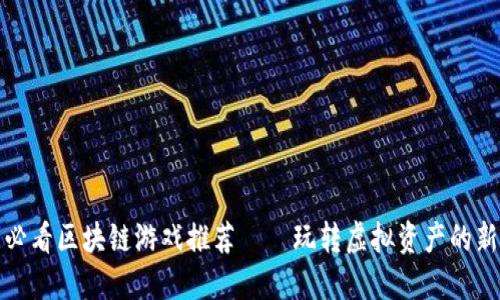 每日必看区块链游戏推荐——玩转虚拟资产的新时代