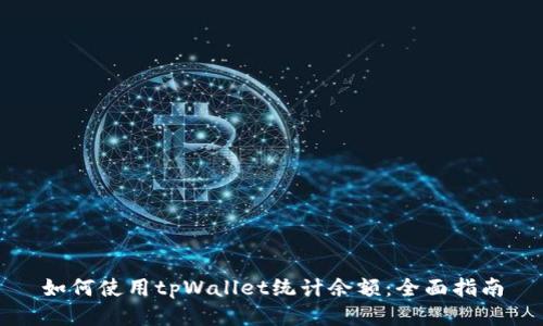 如何使用tpWallet统计余额：全面指南