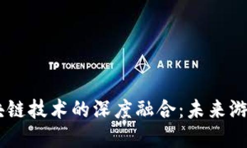 NC游戏公司与区块链技术的深度融合：未来游戏产业的变革之路