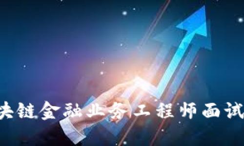 如何成功通过区块链金融业务工程师面试：全面指南与技巧
