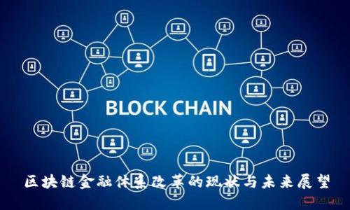 区块链金融体系改革的现状与未来展望