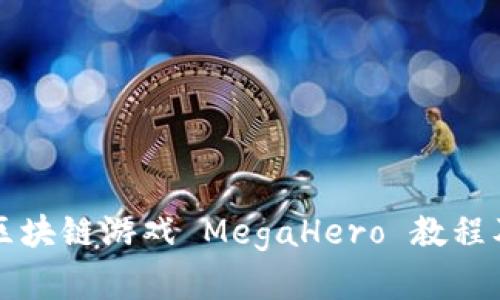 全面解析区块链游戏 MegaHero 教程及玩法指南