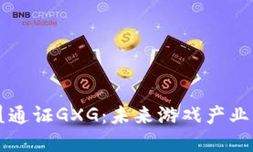 区块链游戏联盟通证GXG：未来游戏产业的新型生态系统